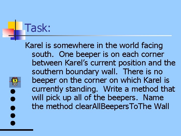 Task: Karel is somewhere in the world facing south. One beeper is on each