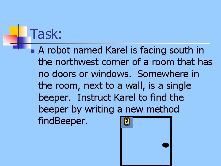 Task: n A robot named Karel is facing south in the northwest corner of
