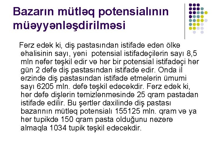 Bazarın mütləq potensialının müəyyənləşdirilməsi Fərz edək ki, diş pastasından istifadə edən ölkə əhalisinin sayı,
