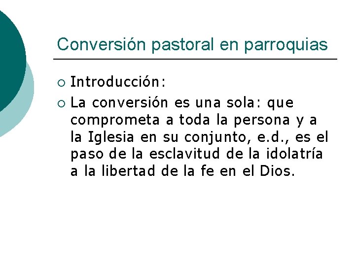 Conversión pastoral en parroquias Introducción: ¡ La conversión es una sola: que comprometa a