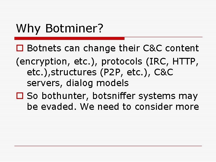 Why Botminer? o Botnets can change their C&C content (encryption, etc. ), protocols (IRC,