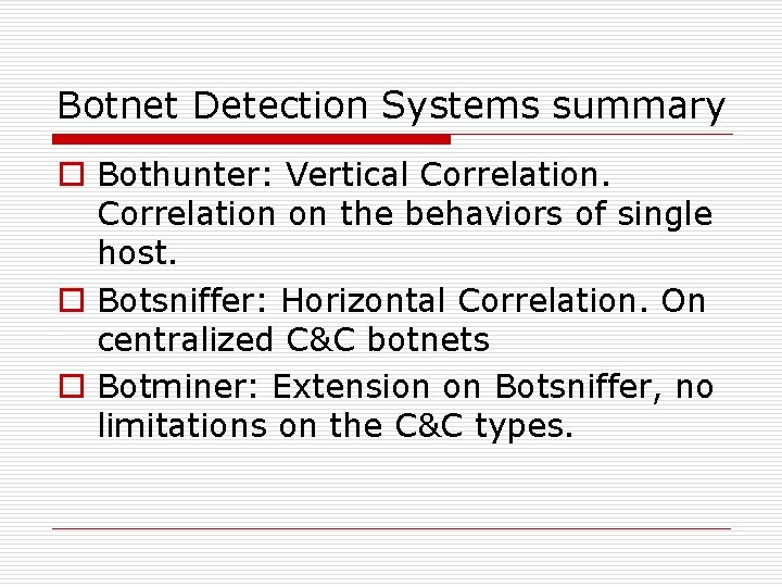 Botnet Detection Systems summary o Bothunter: Vertical Correlation on the behaviors of single host.
