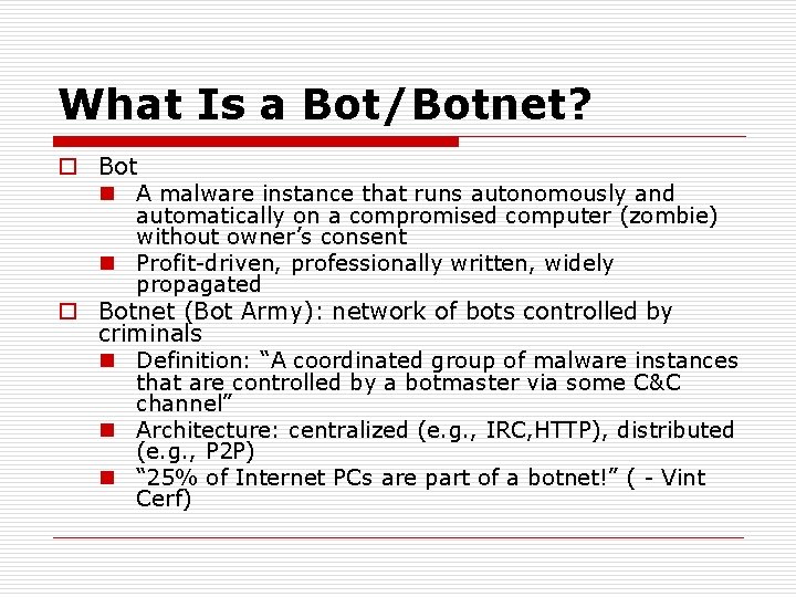 What Is a Bot/Botnet? o Bot n A malware instance that runs autonomously and