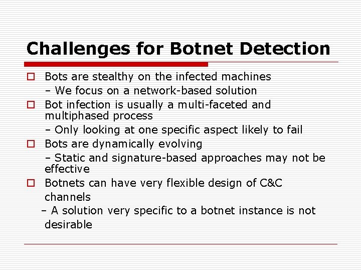 Challenges for Botnet Detection o Bots are stealthy on the infected machines – We