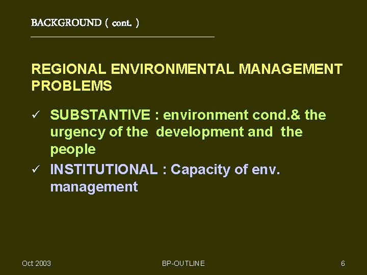BACKGROUND ( cont. ) REGIONAL ENVIRONMENTAL MANAGEMENT PROBLEMS SUBSTANTIVE : environment cond. & the