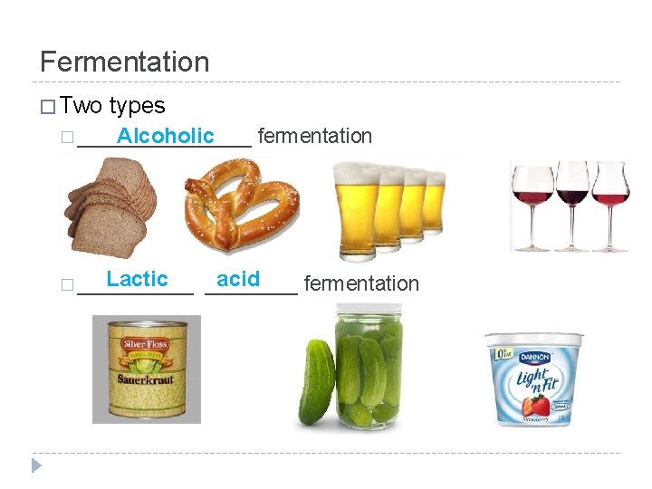 Fermentation � Two types Alcoholic � ________ Lactic � _____ fermentation acid ____ fermentation