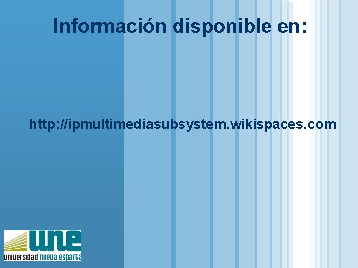 Información disponible en: http: //ipmultimediasubsystem. wikispaces. com 