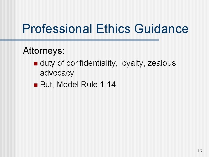 Professional Ethics Guidance Attorneys: duty of confidentiality, loyalty, zealous advocacy n But, Model Rule