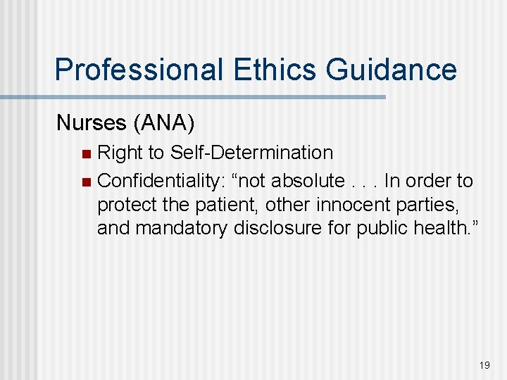 Professional Ethics Guidance Nurses (ANA) Right to Self-Determination n Confidentiality: “not absolute. . .