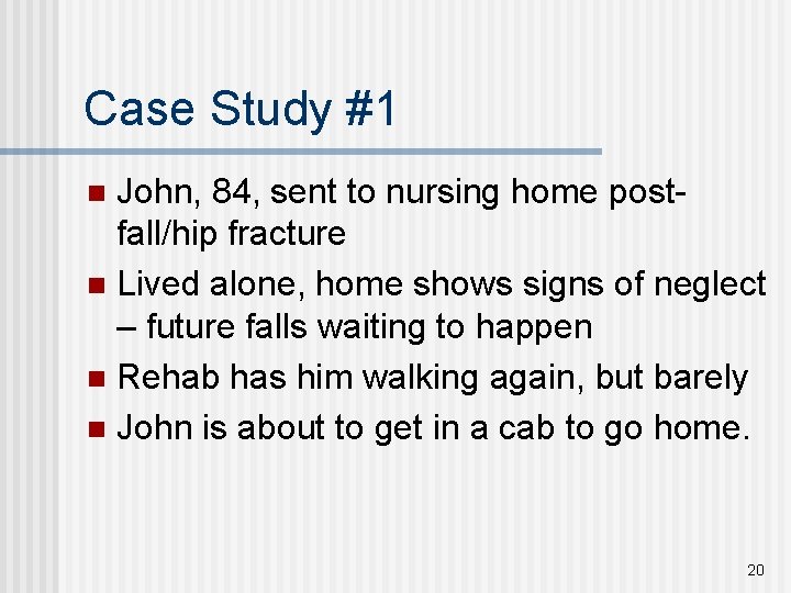 Case Study #1 John, 84, sent to nursing home postfall/hip fracture n Lived alone,