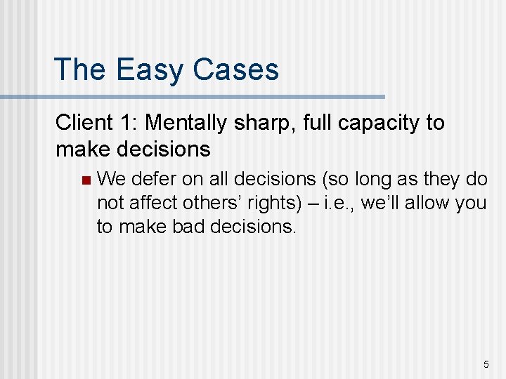 The Easy Cases Client 1: Mentally sharp, full capacity to make decisions n We