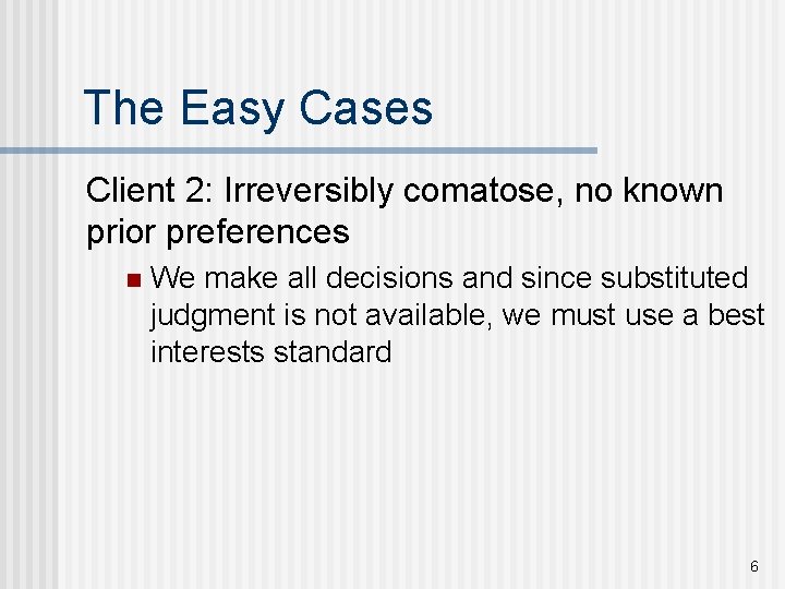 The Easy Cases Client 2: Irreversibly comatose, no known prior preferences n We make