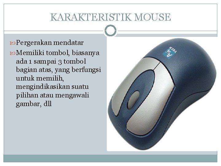 KARAKTERISTIK MOUSE Pergerakan mendatar Memiliki tombol, biasanya ada 1 sampai 3 tombol bagian atas,