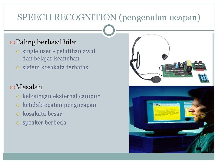 SPEECH RECOGNITION (pengenalan ucapan) Paling berhasil bila: single user - pelatihan awal dan belajar SPEECH RECOGNITION (pengenalan ucapan) Paling berhasil bila: single user - pelatihan awal dan belajar