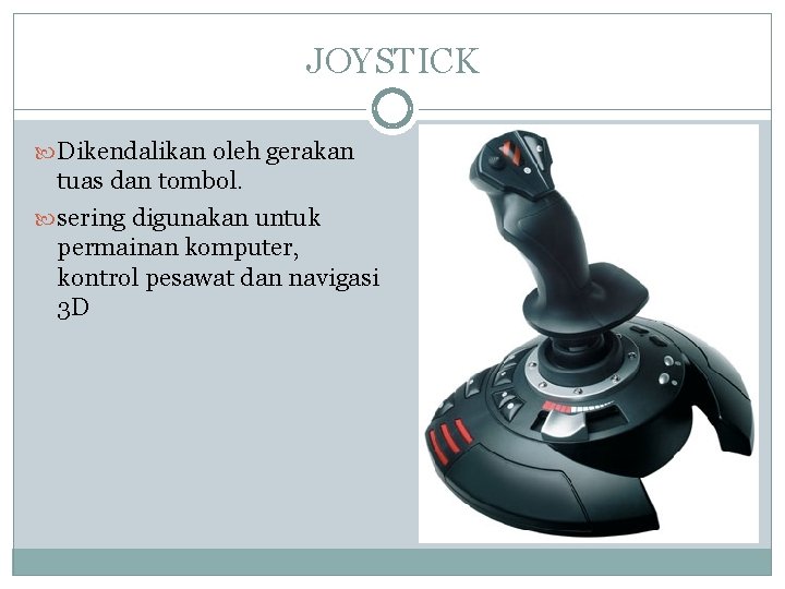 JOYSTICK Dikendalikan oleh gerakan tuas dan tombol. sering digunakan untuk permainan komputer, kontrol pesawat JOYSTICK Dikendalikan oleh gerakan tuas dan tombol. sering digunakan untuk permainan komputer, kontrol pesawat