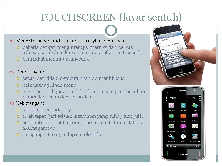 TOUCHSCREEN (layar sentuh) Mendeteksi keberadaan jari atau stylus pada layar. bekerja dengan menginterupsi matriks TOUCHSCREEN (layar sentuh) Mendeteksi keberadaan jari atau stylus pada layar. bekerja dengan menginterupsi matriks