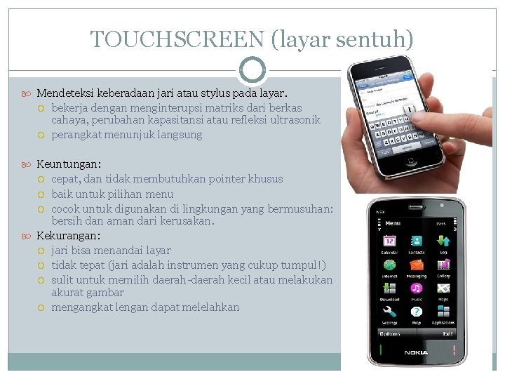 TOUCHSCREEN (layar sentuh) Mendeteksi keberadaan jari atau stylus pada layar. bekerja dengan menginterupsi matriks