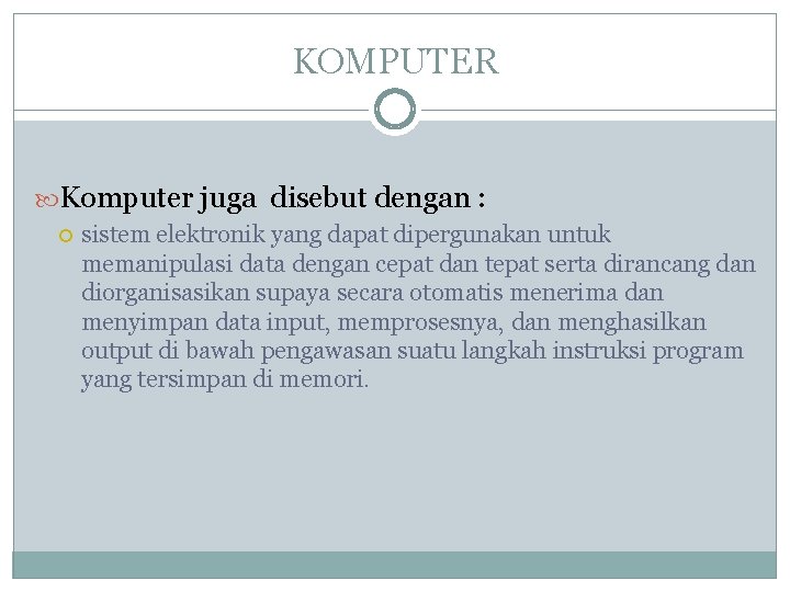 KOMPUTER Komputer juga disebut dengan : sistem elektronik yang dapat dipergunakan untuk memanipulasi data KOMPUTER Komputer juga disebut dengan : sistem elektronik yang dapat dipergunakan untuk memanipulasi data