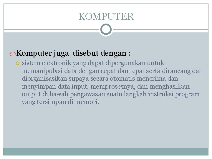 KOMPUTER Komputer juga disebut dengan : sistem elektronik yang dapat dipergunakan untuk memanipulasi data