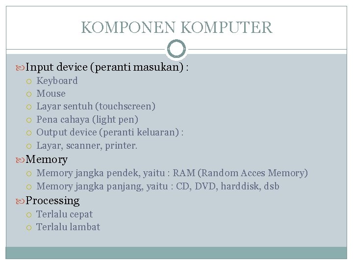 KOMPONEN KOMPUTER Input device (peranti masukan) : Keyboard Mouse Layar sentuh (touchscreen) Pena cahaya KOMPONEN KOMPUTER Input device (peranti masukan) : Keyboard Mouse Layar sentuh (touchscreen) Pena cahaya