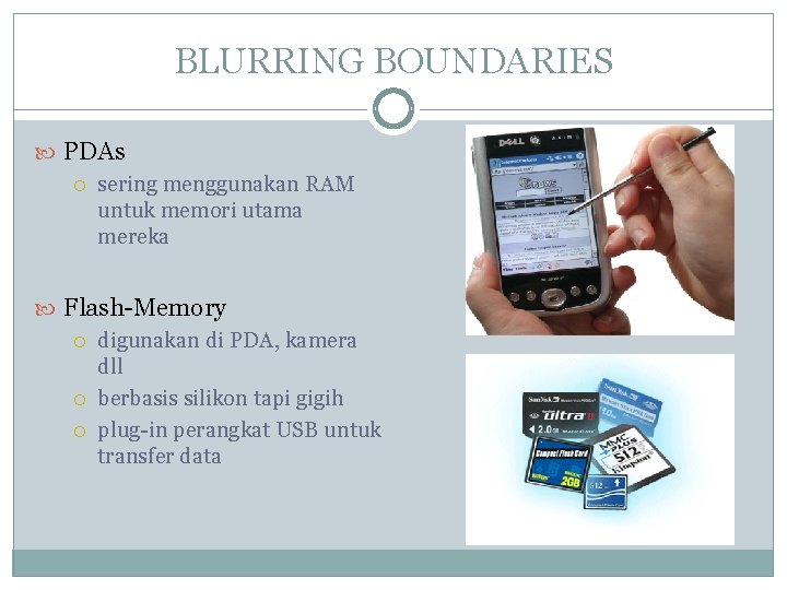 BLURRING BOUNDARIES PDAs sering menggunakan RAM untuk memori utama mereka Flash-Memory digunakan di PDA,