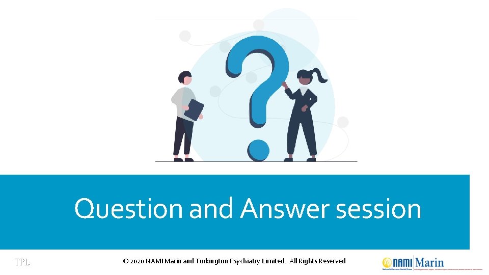 Question and Answer session TPL © 2020 NAMI Marin and Turkington Psychiatry Limited. All