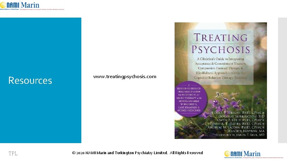 Resources TPL www. treatingpsychosis. com © 2020 NAMI Marin and Turkington Psychiatry Limited. All
