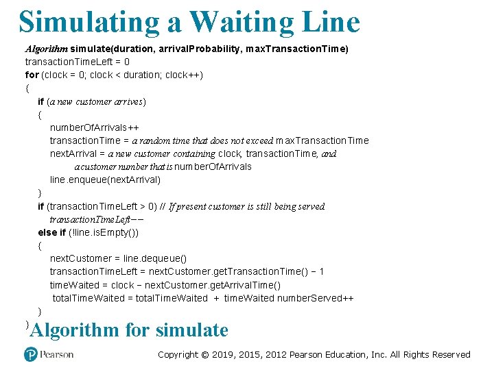 Simulating a Waiting Line Algorithm simulate(duration, arrival. Probability, max. Transaction. Time) transaction. Time. Left