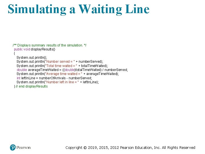 Simulating a Waiting Line /** Displays summary results of the simulation. */ public void