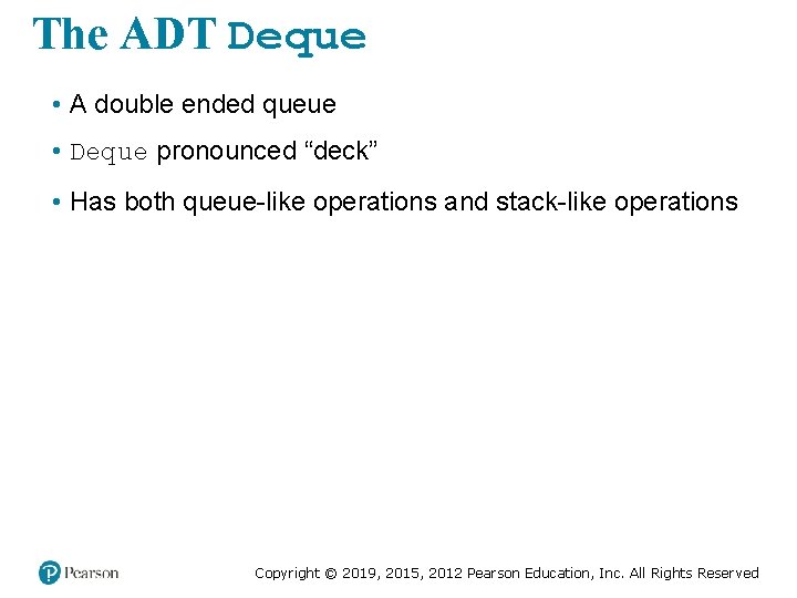 The ADT Deque • A double ended queue • Deque pronounced “deck” • Has