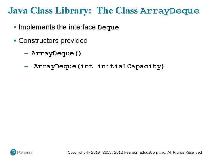 Java Class Library: The Class Array. Deque • Implements the interface Deque • Constructors