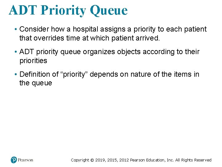 ADT Priority Queue • Consider how a hospital assigns a priority to each patient