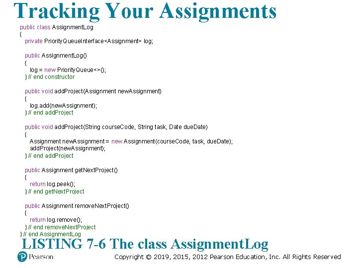 Tracking Your Assignments public class Assignment. Log { private Priority. Queue. Interface<Assignment> log; public