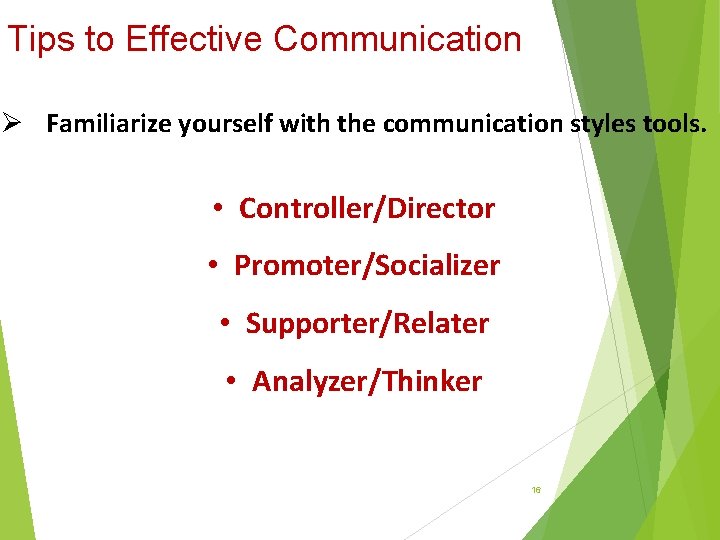 Tips to Effective Communication Ø Familiarize yourself with the communication styles tools. • Controller/Director