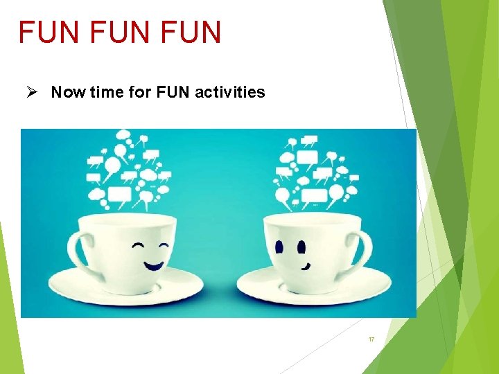 FUN FUN Ø Now time for FUN activities 17 