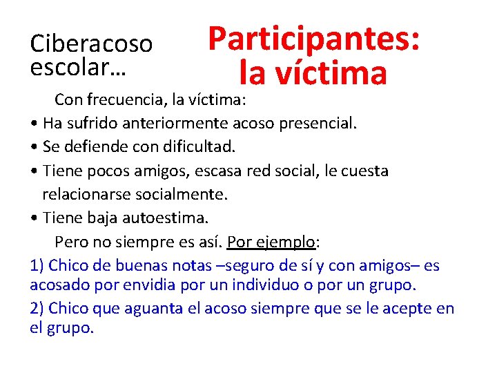 Ciberacoso escolar… Participantes: la víctima Con frecuencia, la víctima: • Ha sufrido anteriormente acoso