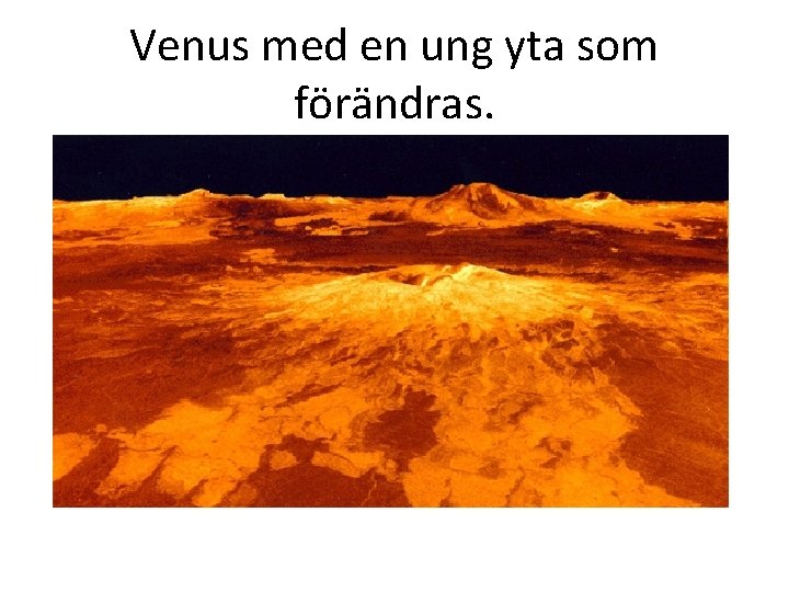 Venus med en ung yta som förändras. 