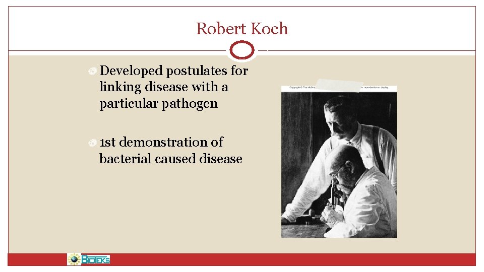 Robert Koch Developed postulates for linking disease with a particular pathogen 1 st demonstration