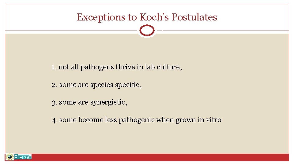 Exceptions to Koch’s Postulates 1. not all pathogens thrive in lab culture, 2. some