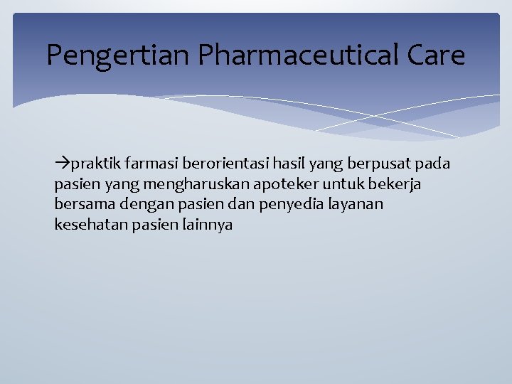 Pengertian Pharmaceutical Care praktik farmasi berorientasi hasil yang berpusat pada pasien yang mengharuskan apoteker