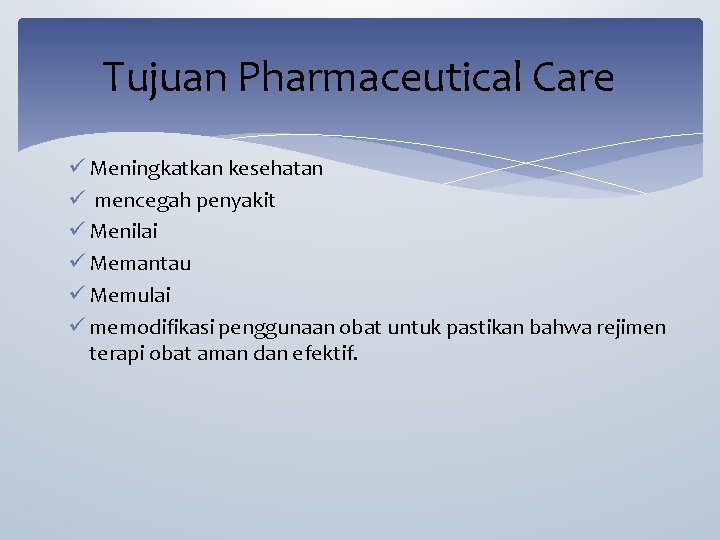 Tujuan Pharmaceutical Care ü Meningkatkan kesehatan ü mencegah penyakit ü Menilai ü Memantau ü