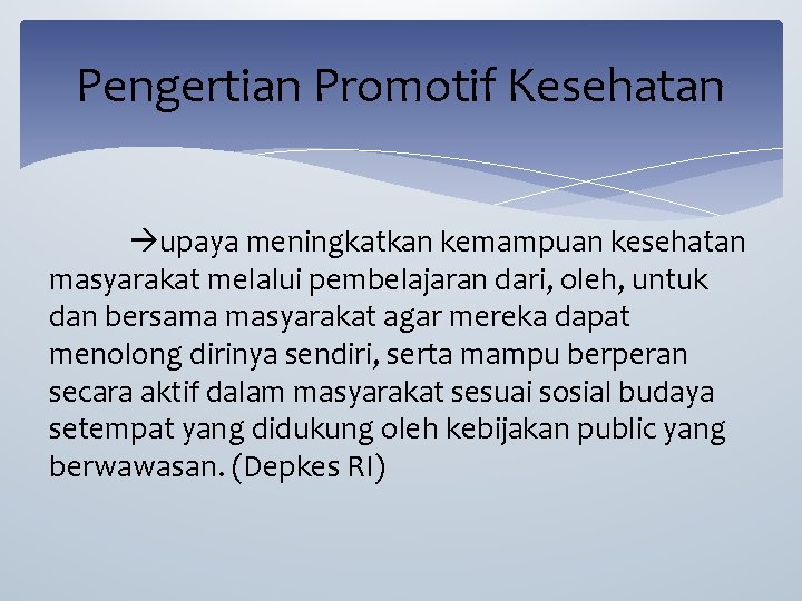 Pengertian Promotif Kesehatan upaya meningkatkan kemampuan kesehatan masyarakat melalui pembelajaran dari, oleh, untuk dan