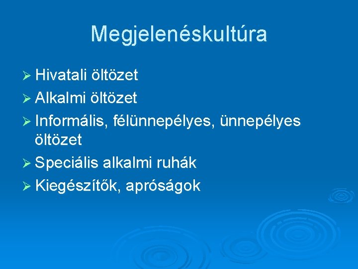 Megjelenéskultúra Ø Hivatali öltözet Ø Alkalmi öltözet Ø Informális, félünnepélyes, ünnepélyes öltözet Ø Speciális