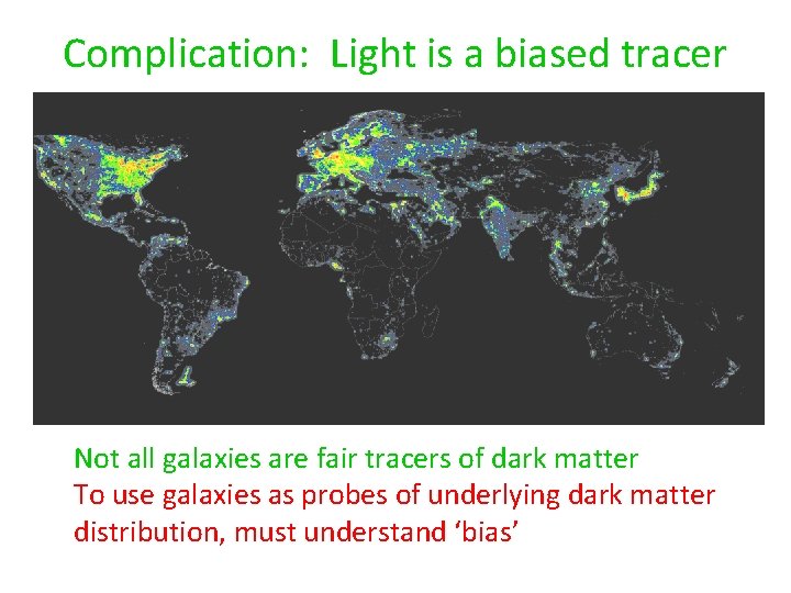 Complication: Light is a biased tracer Not all galaxies are fair tracers of dark