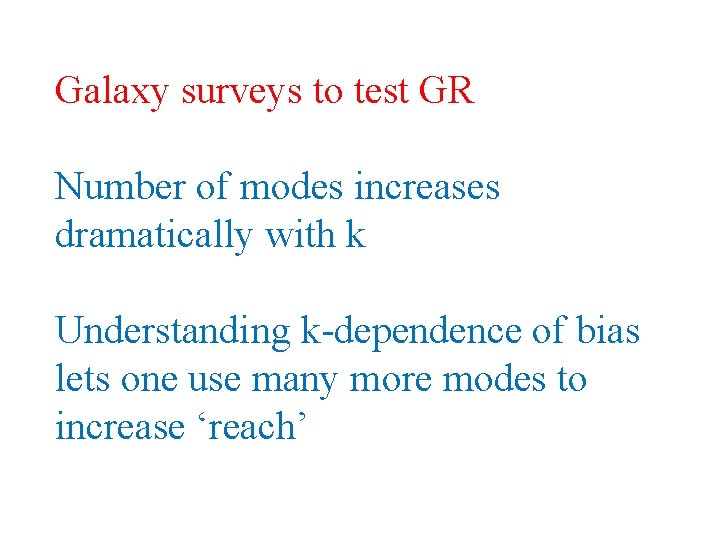 Galaxy surveys to test GR Number of modes increases dramatically with k Understanding k-dependence