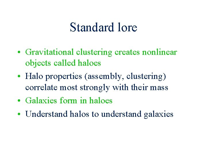 Standard lore • Gravitational clustering creates nonlinear objects called haloes • Halo properties (assembly,