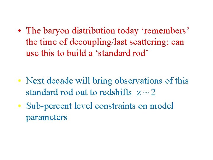  • The baryon distribution today ‘remembers’ the time of decoupling/last scattering; can use