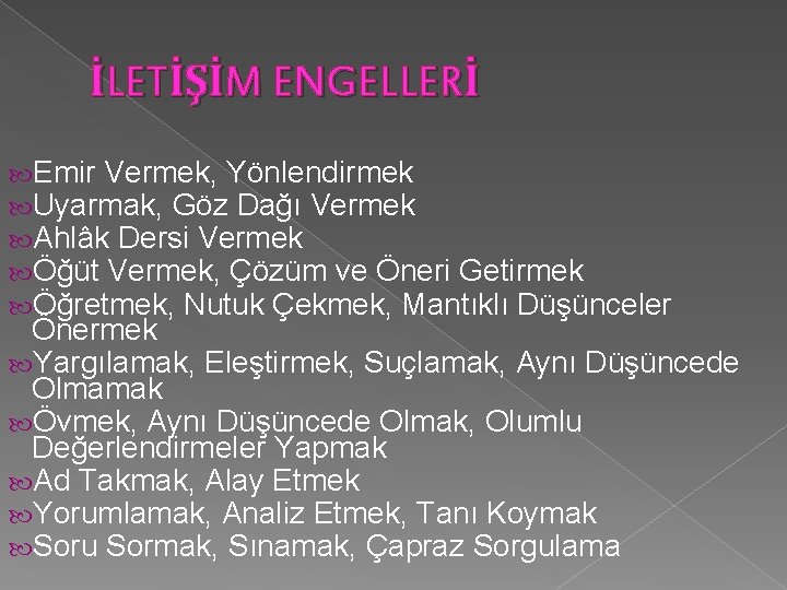 İLETİŞİM ENGELLERİ Emir Vermek, Yönlendirmek Uyarmak, Göz Dağı Vermek Ahlâk Dersi Vermek Öğüt Vermek,