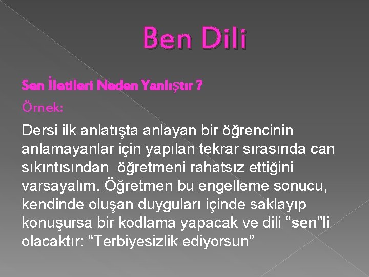 Ben Dili Sen İletileri Neden Yanlıştır ? Örnek: Dersi ilk anlatışta anlayan bir öğrencinin