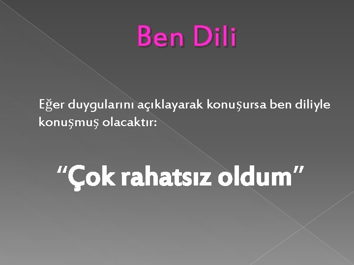 Ben Dili Eğer duygularını açıklayarak konuşursa ben diliyle konuşmuş olacaktır: “Çok rahatsız oldum” 